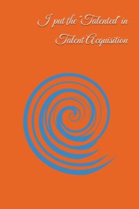 "I put the "Talented" in Talent Acquisition" 100 page blank notebook for Recruiters: Great gift for your favorite Recruiter!